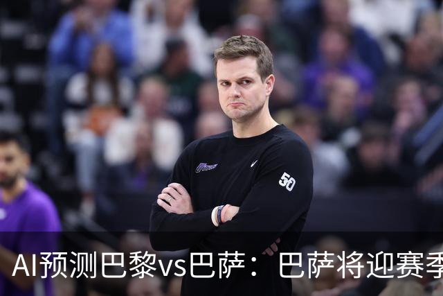 AI预测巴黎vs巴萨：巴萨将迎赛季首负？